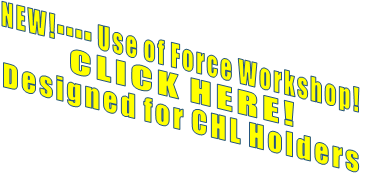 NEW!---- Use of Force Workshop!           CLICK HERE! Designed for CHL Holders